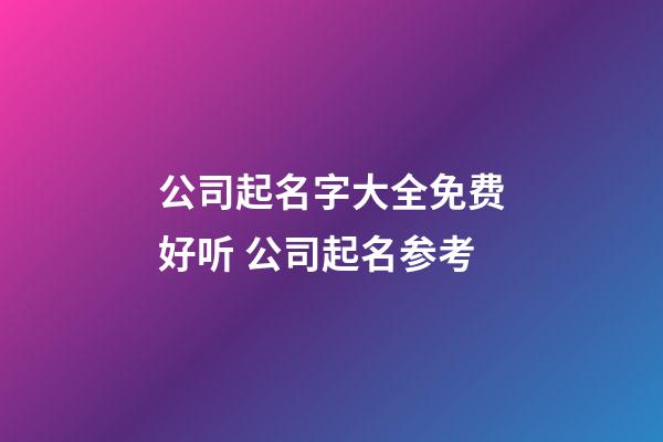 公司起名字大全免费好听 公司起名参考